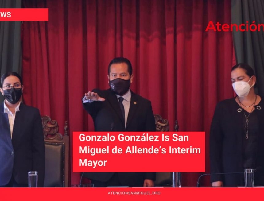 Gonzalo González Is San Miguel de Allende’s Interim Mayor Gonzalo González Is San Miguel de Allende’s Interim Mayor