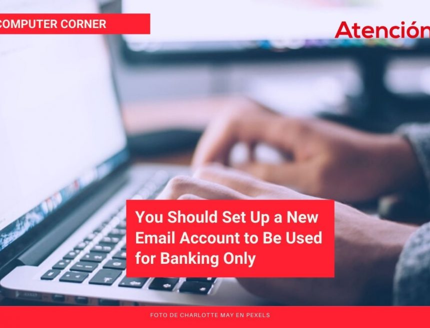 You Should Set Up a New Email Account to Be Used for Banking Only You Should Set Up a New Email Account to Be Used for Banking Only