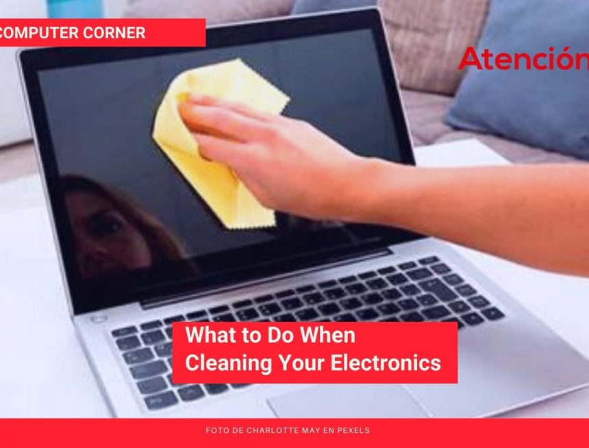 What to Do When Cleaning Your Electronics