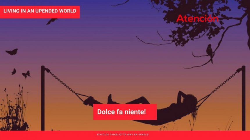 Living in an Upended World: Dolce fa niente!