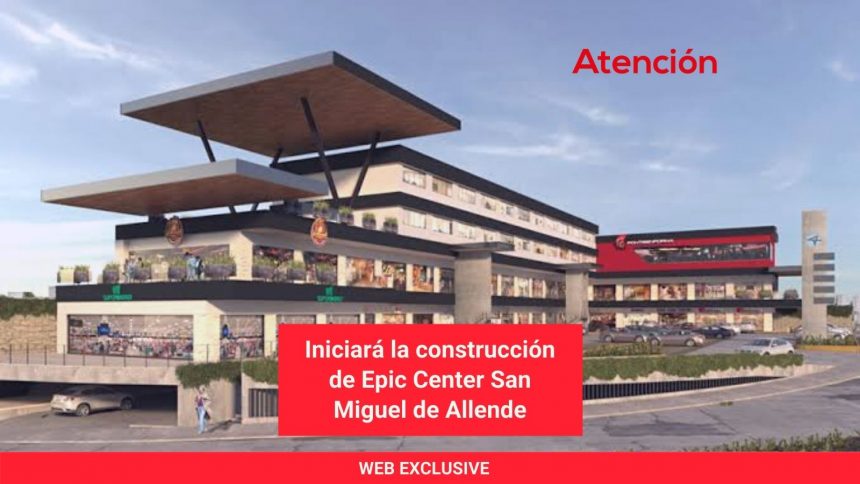 Iniciará la construcción de Epic Center San Miguel de Allende